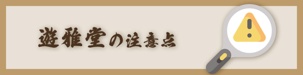遊雅堂の注意点