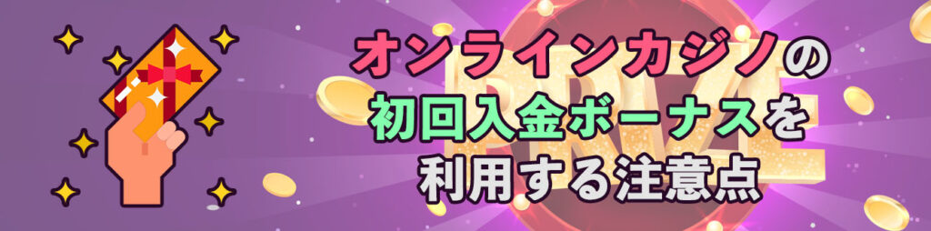 オンラインカジノの初回入金ボーナスを利用する注意点