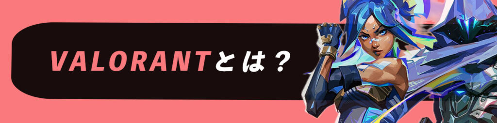 VALORANTとは？